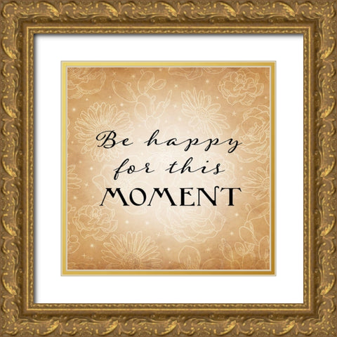 Be Happy for This Moment Gold Ornate Wood Framed Art Print with Double Matting by Yass Naffas Designs