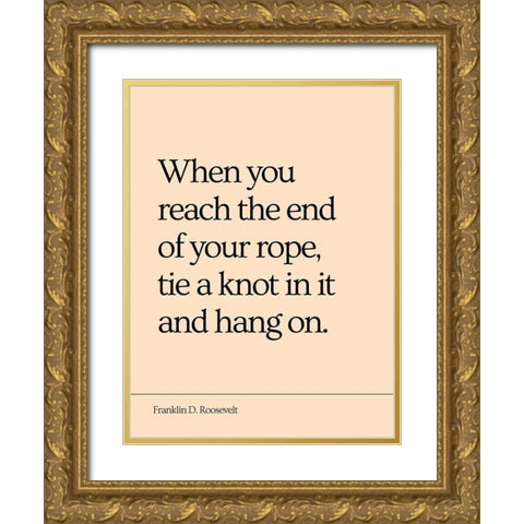 Franklin D. Roosevelt Quote: End of Your Rope Gold Ornate Wood Framed Art Print with Double Matting by ArtsyQuotes