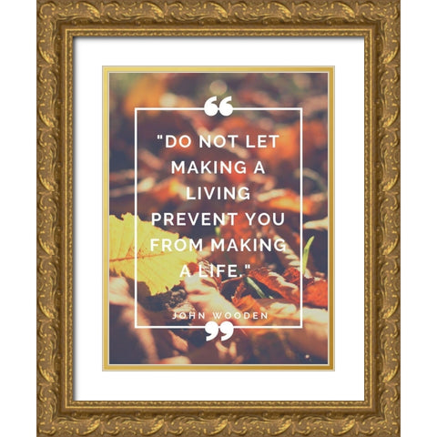 John Wooden Quote: Making a Life Gold Ornate Wood Framed Art Print with Double Matting by ArtsyQuotes