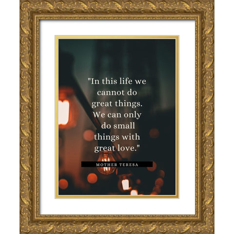 Mother Teresa Quote: In This Life Gold Ornate Wood Framed Art Print with Double Matting by ArtsyQuotes