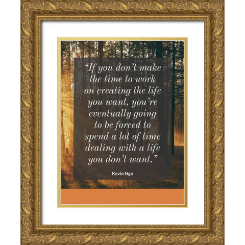 Kevin Ngo Quote: Creating the Life Gold Ornate Wood Framed Art Print with Double Matting by ArtsyQuotes