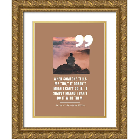 Karen E. Quinones Miller Quote: Someone Tells Me No Gold Ornate Wood Framed Art Print with Double Matting by ArtsyQuotes