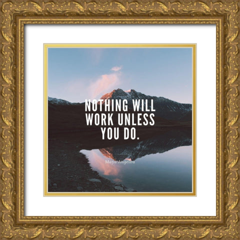Maya Angelou Quote: Nothing Will Work Gold Ornate Wood Framed Art Print with Double Matting by ArtsyQuotes