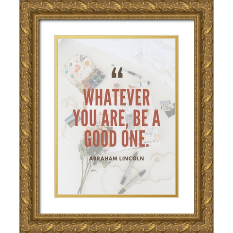 Abraham Lincoln Quote: Be a Good One Gold Ornate Wood Framed Art Print with Double Matting by ArtsyQuotes