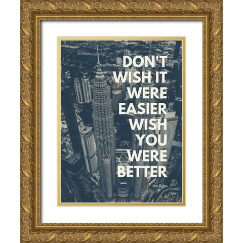 Jim Rohn Quote: Wish You Were Better Gold Ornate Wood Framed Art Print with Double Matting by ArtsyQuotes
