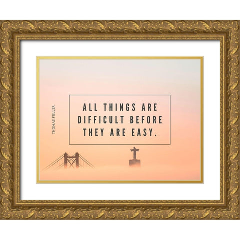 Thomas Fuller Quote: All Things are Difficult Gold Ornate Wood Framed Art Print with Double Matting by ArtsyQuotes