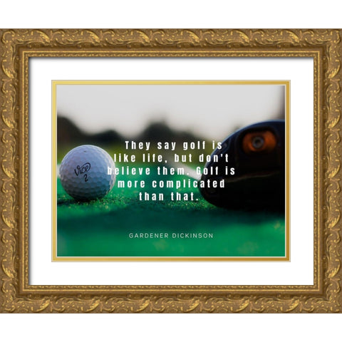 Gardner Dickinson Quote: Golf is Like Life Gold Ornate Wood Framed Art Print with Double Matting by ArtsyQuotes