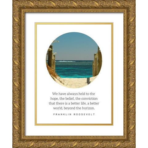Franklin D. Roosevelt Quote: There is a Better Life Gold Ornate Wood Framed Art Print with Double Matting by ArtsyQuotes