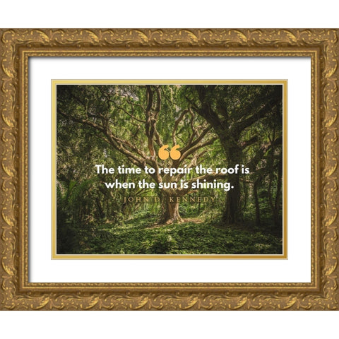 John F. Kennedy Quote: Repair the Roof Gold Ornate Wood Framed Art Print with Double Matting by ArtsyQuotes