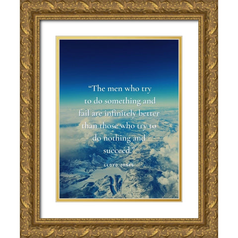 Lloyd Jones Quote: The Men Who Try Gold Ornate Wood Framed Art Print with Double Matting by ArtsyQuotes