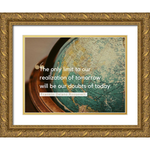 Franklin Delano Roosevelt Quote: Doubts of Today Gold Ornate Wood Framed Art Print with Double Matting by ArtsyQuotes