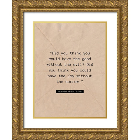 David Grayson Quote: The Good Without the Evil Gold Ornate Wood Framed Art Print with Double Matting by ArtsyQuotes