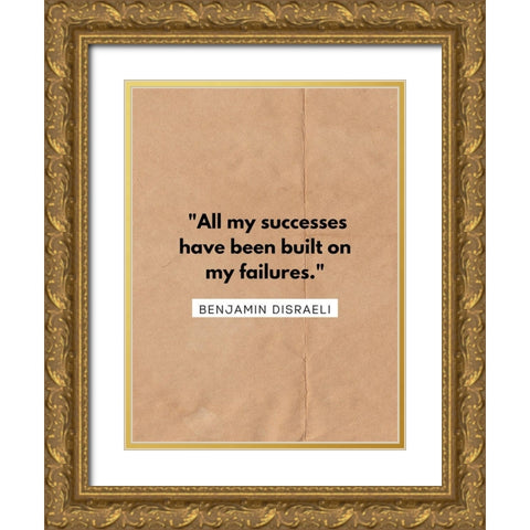 Benjamin Disraeli Quote: All My Successes Gold Ornate Wood Framed Art Print with Double Matting by ArtsyQuotes