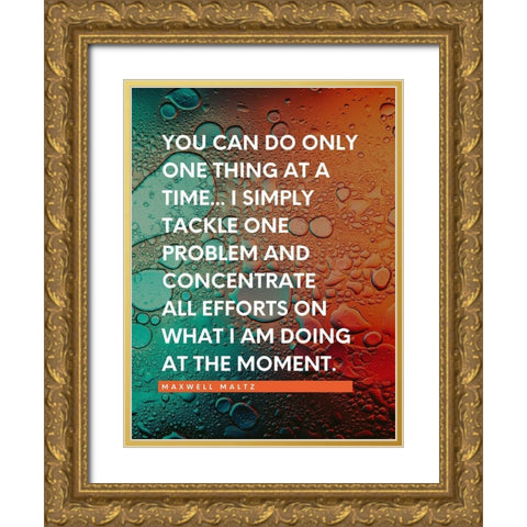 Maxwell Maltz Quote: One Thing at a Time Gold Ornate Wood Framed Art Print with Double Matting by ArtsyQuotes