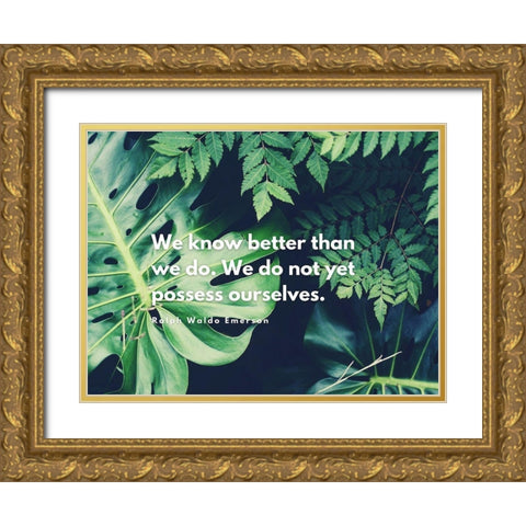 Ralph Waldo Emerson Quote: We Know Better Than We Do Gold Ornate Wood Framed Art Print with Double Matting by ArtsyQuotes
