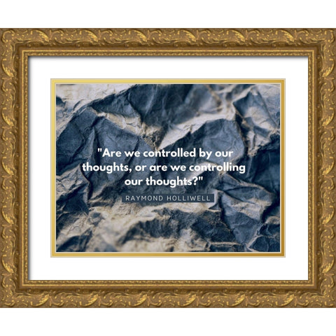 Raymond Holliwell Quote: Controlling Gold Ornate Wood Framed Art Print with Double Matting by ArtsyQuotes