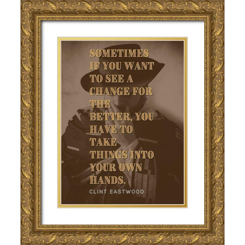 Clint Eastwood Quote: Change for the Better Gold Ornate Wood Framed Art Print with Double Matting by ArtsyQuotes
