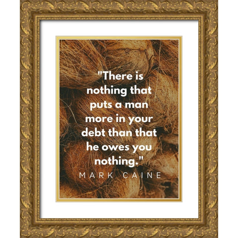 Mark Caine Quote: Owes You Nothing Gold Ornate Wood Framed Art Print with Double Matting by ArtsyQuotes