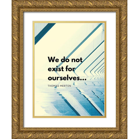 Thomas Merton Quote: Exist for Ourselves Gold Ornate Wood Framed Art Print with Double Matting by ArtsyQuotes