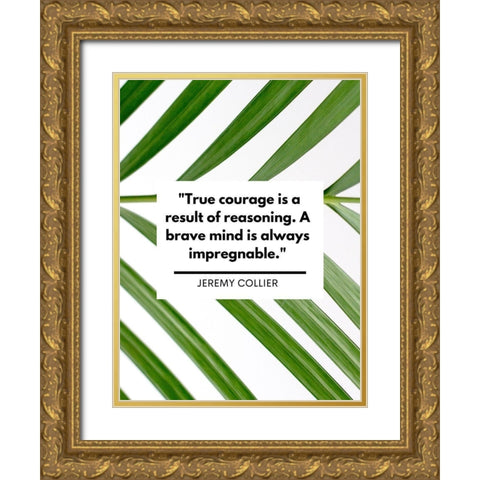 Jeremy Collier Quote: True Courage Gold Ornate Wood Framed Art Print with Double Matting by ArtsyQuotes