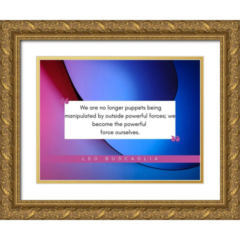 Leo Buscaglia Quote: Powerful Forces Gold Ornate Wood Framed Art Print with Double Matting by ArtsyQuotes