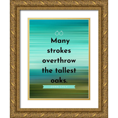 John Lyly Quote: Many Strokes Gold Ornate Wood Framed Art Print with Double Matting by ArtsyQuotes