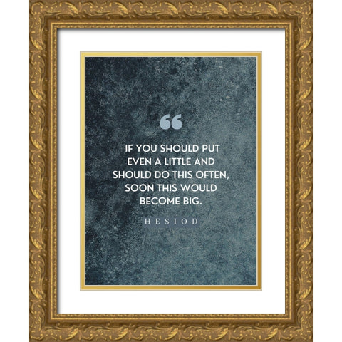 Hesiod Quote: Little on a Little Gold Ornate Wood Framed Art Print with Double Matting by ArtsyQuotes