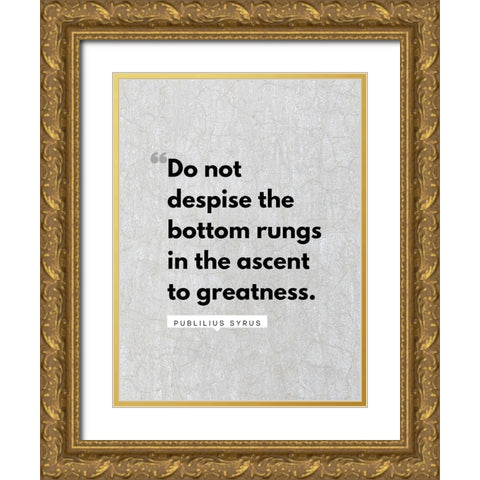 Publilius Syrus Quote: The Bottom Rungs Gold Ornate Wood Framed Art Print with Double Matting by ArtsyQuotes