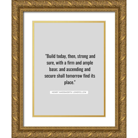 Henry Wadsworth Longfellow Quote: Build Today Gold Ornate Wood Framed Art Print with Double Matting by ArtsyQuotes