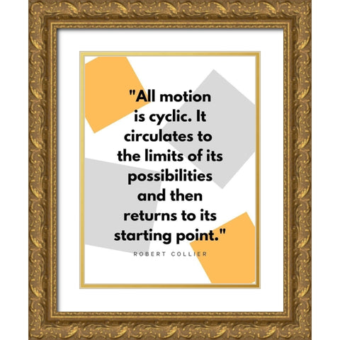 Robert Collier Quote: Motion is Cyclic Gold Ornate Wood Framed Art Print with Double Matting by ArtsyQuotes