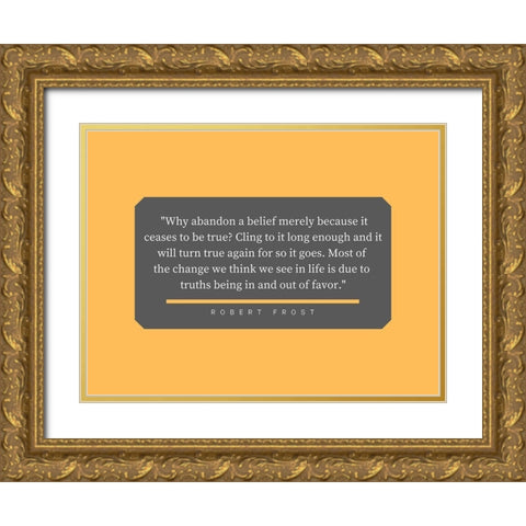 Robert Frost Quote: Abandon a Belief Gold Ornate Wood Framed Art Print with Double Matting by ArtsyQuotes