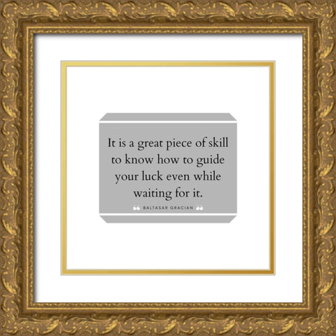 Baltasar Gracian Quote: Great Piece of Skill Gold Ornate Wood Framed Art Print with Double Matting by ArtsyQuotes