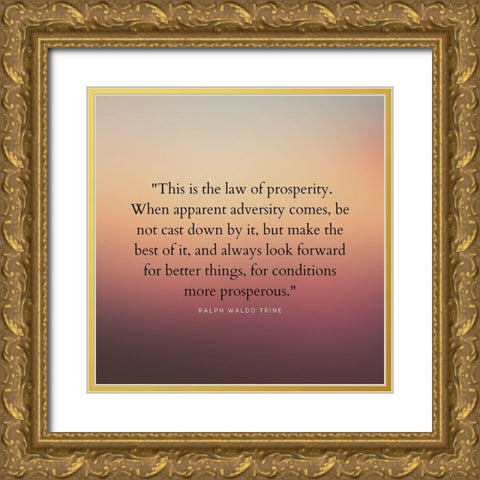 Ralph Waldo Trine Quote: Law of Prosperity Gold Ornate Wood Framed Art Print with Double Matting by ArtsyQuotes