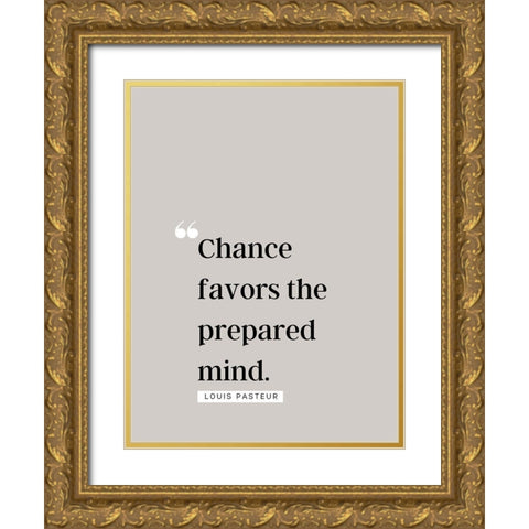 Louis Pasteur Quote: Chance Favors Gold Ornate Wood Framed Art Print with Double Matting by ArtsyQuotes