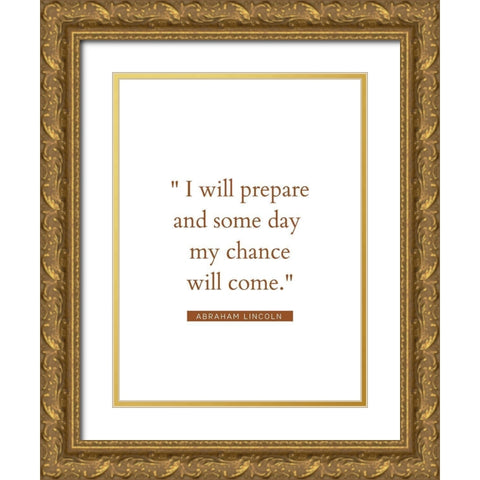 Abraham Lincoln Quote: My Chance Will Come Gold Ornate Wood Framed Art Print with Double Matting by ArtsyQuotes