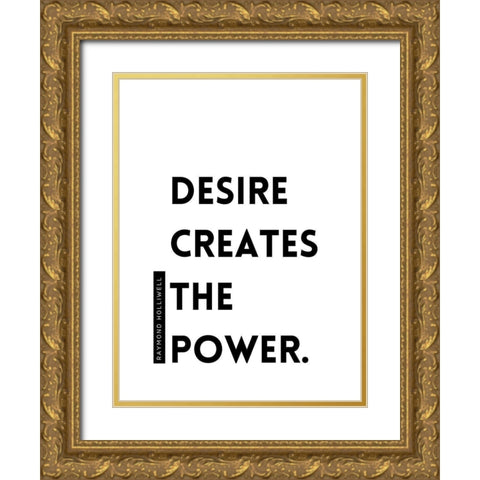 Raymond Holliwell Quote: Desire Creates the Power Gold Ornate Wood Framed Art Print with Double Matting by ArtsyQuotes