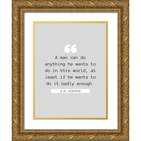 E.W. Scripps Quote: A Man Can Do Anything Gold Ornate Wood Framed Art Print with Double Matting by ArtsyQuotes