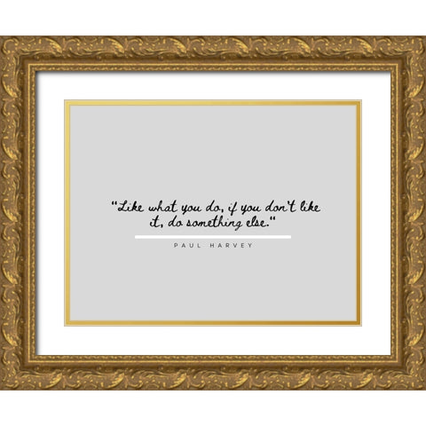 Paul Harvey Quote: Like What You Do Gold Ornate Wood Framed Art Print with Double Matting by ArtsyQuotes