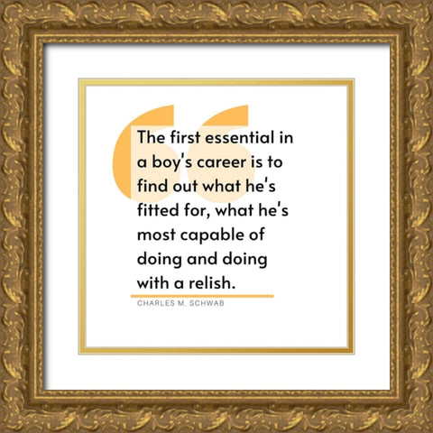 Charles M. Schwab Quote: Career Gold Ornate Wood Framed Art Print with Double Matting by ArtsyQuotes