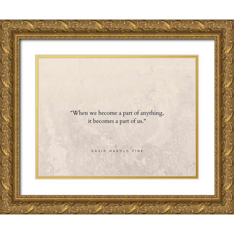 David Harold Fink Quote: A Part of Us Gold Ornate Wood Framed Art Print with Double Matting by ArtsyQuotes