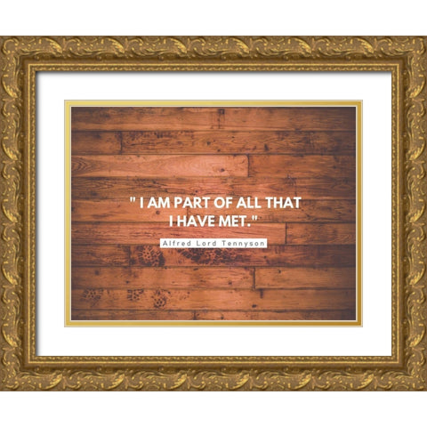 Alfred Lord Tennyson Quote: I am Part of All Gold Ornate Wood Framed Art Print with Double Matting by ArtsyQuotes