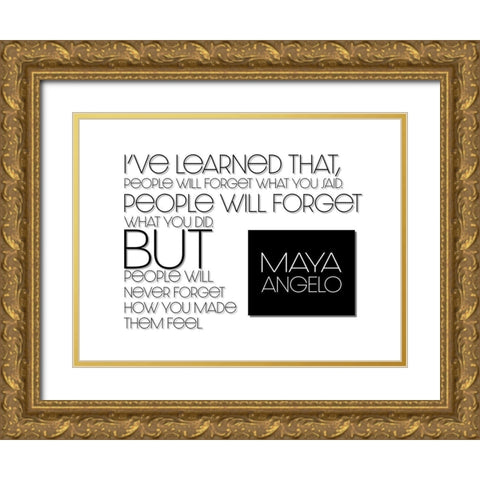 Maya Angelou Quote: How You Made Them Feel Gold Ornate Wood Framed Art Print with Double Matting by ArtsyQuotes