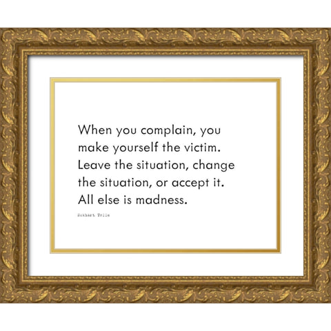 Eckhart Tolle Quote: When You Complain Gold Ornate Wood Framed Art Print with Double Matting by ArtsyQuotes