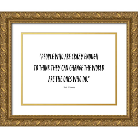 Rob Siltanen Quote: Crazy Enough Gold Ornate Wood Framed Art Print with Double Matting by ArtsyQuotes