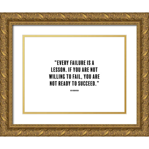 Ken Robinson Quote: Every Failure is a Lesson Gold Ornate Wood Framed Art Print with Double Matting by ArtsyQuotes