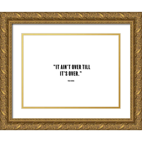 Yogi Berra Quote: It aint Over Gold Ornate Wood Framed Art Print with Double Matting by ArtsyQuotes