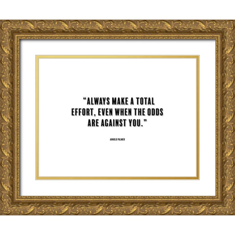 Arnold Palmer Quote: Total Effort Gold Ornate Wood Framed Art Print with Double Matting by ArtsyQuotes