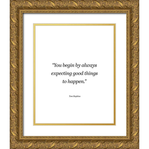 Tom Hopkins Quote: Expecting Good Things Gold Ornate Wood Framed Art Print with Double Matting by ArtsyQuotes