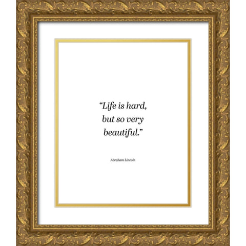 Abraham Lincoln Quote: Life is Hard Gold Ornate Wood Framed Art Print with Double Matting by ArtsyQuotes