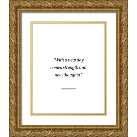 Eleanor Roosevelt Quote: Strength and New Thoughts Gold Ornate Wood Framed Art Print with Double Matting by ArtsyQuotes